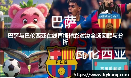 巴萨与巴伦西亚在线直播精彩对决全场回顾与分析